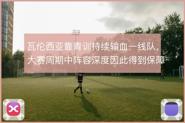 瓦伦西亚靠青训持续输血一线队，大赛周期中阵容深度因此得到保障