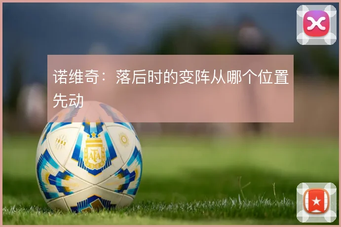 诺维奇：落后时的变阵从哪个位置先动