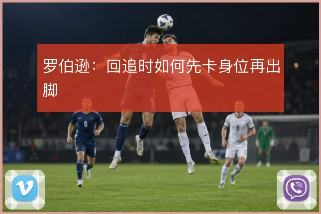 罗伯逊:回追时如何先卡身位再出脚
