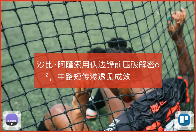 沙比·阿隆索用伪边锋前压破解密防，中路短传渗透见成效