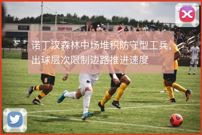 诺丁汉森林中场堆积防守型工兵，出球层次限制边路推进速度