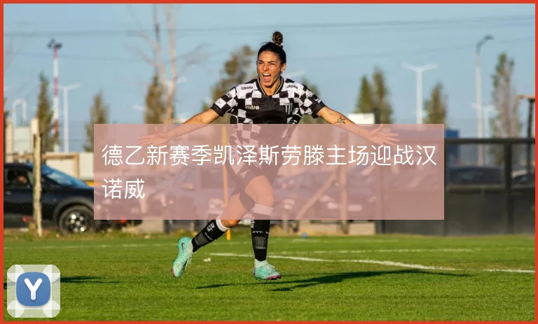德乙新赛季凯泽斯劳滕主场迎战汉诺威