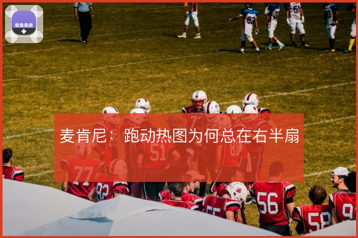 麦肯尼：跑动热图为何总在右半扇