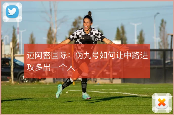 迈阿密国际：伪九号如何让中路进攻多出一个人