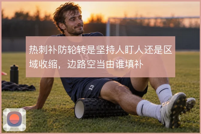 热刺补防轮转是坚持人盯人还是区域收缩，边路空当由谁填补