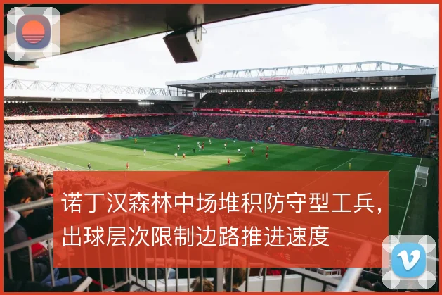 诺丁汉森林中场堆积防守型工兵，出球层次限制边路推进速度