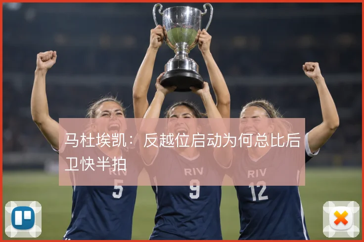 马杜埃凯：反越位启动为何总比后卫快半拍