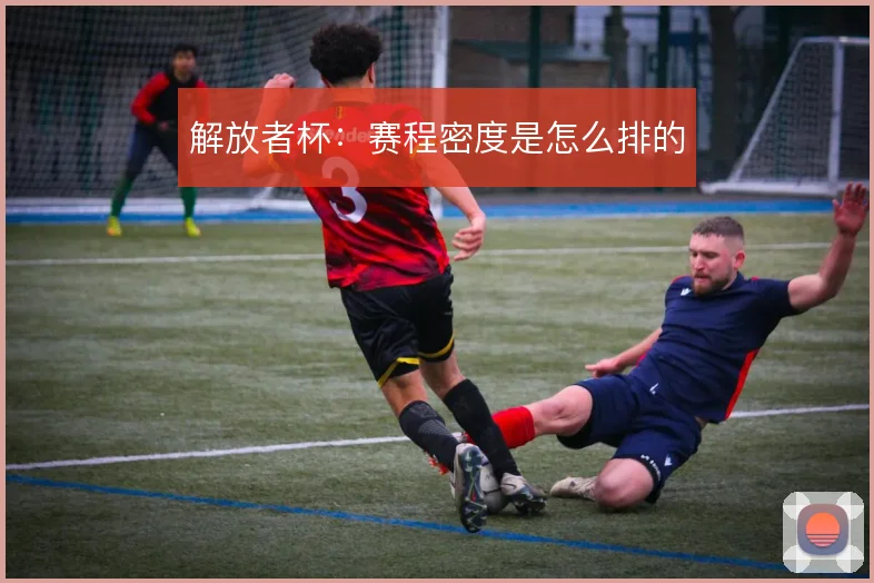 解放者杯:赛程密度是怎么排的